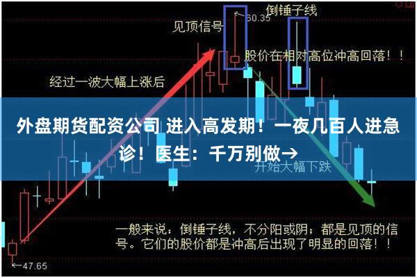 外盘期货配资公司 进入高发期！一夜几百人进急诊！医生：千万别做→