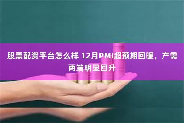 股票配资平台怎么样 12月PMI超预期回暖，产需两端明显回升