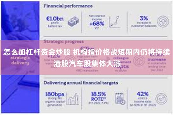 怎么加杠杆资金炒股 机构指价格战短期内仍将持续 港股汽车股集体大涨