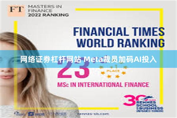 网络证劵杠杆网站 Meta裁员加码AI投入
