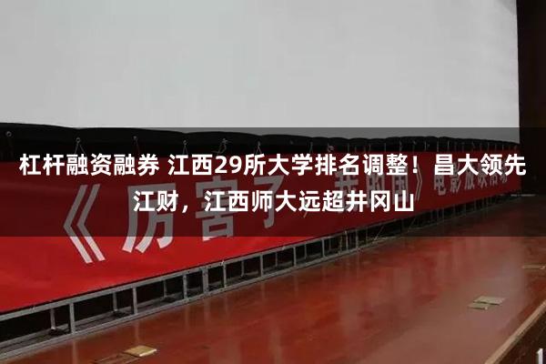 杠杆融资融券 江西29所大学排名调整！昌大领先江财，江西师大远超井冈山
