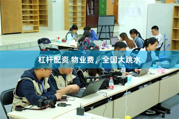杠杆配资 物业费，全国大跳水
