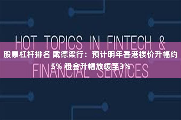 股票杠杆排名 戴德梁行：预计明年香港楼价升幅约5% 租金升幅放缓至3%