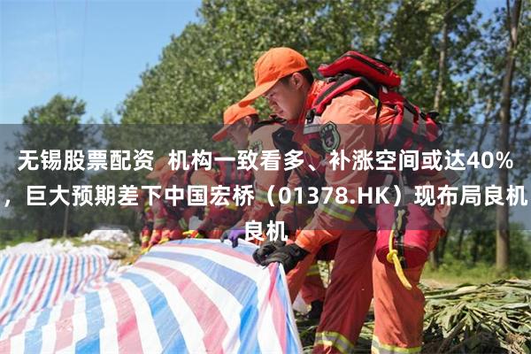 无锡股票配资  机构一致看多、补涨空间或达40%，巨大预期差下中国宏桥（01378.HK）现布局良机