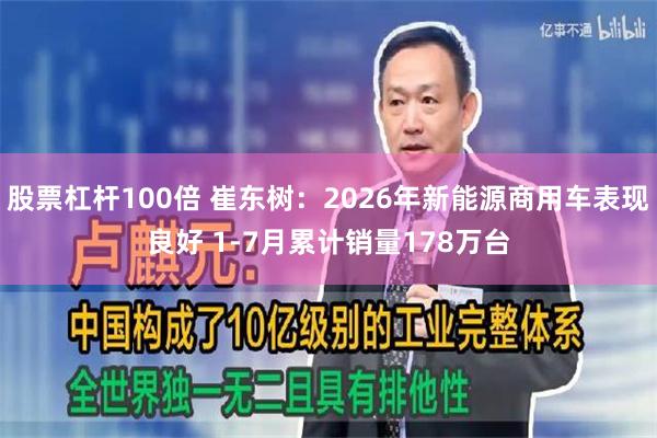 股票杠杆100倍 崔东树：2026年新能源商用车表现良好 1-7月累计销量178万台