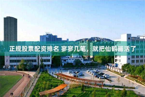 正规股票配资排名 寥寥几笔，就把仙鹤画活了