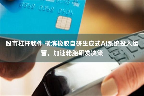 股市杠杆软件 横滨橡胶自研生成式AI系统投入运营，加速轮胎研发决策