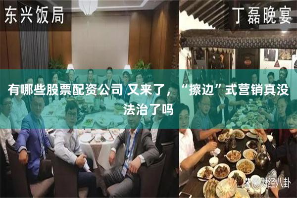 有哪些股票配资公司 又来了，“擦边”式营销真没法治了吗