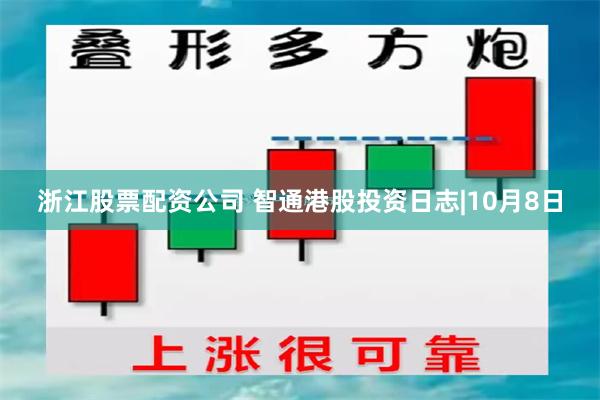 浙江股票配资公司 智通港股投资日志|10月8日